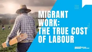 Migrant Work: The True Cost of Labour