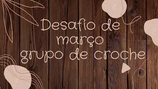 fotos do desafio de crochê do mês de março