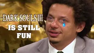 DARK SOULS 3 IS STILL FUN
