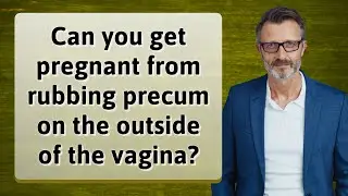 Can you get pregnant from rubbing precum on the outside of the vagina?
