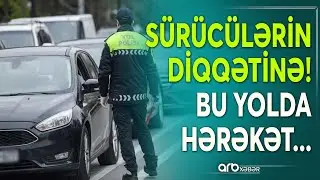 Paytaxtda bu yolda hərəkət məhdudlaşdırılacaq – CANLI BAĞLANTI