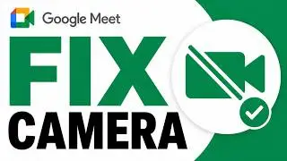How to Fix Camera in Google Meet