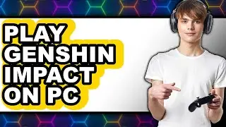 How To Play Genshin Impact On PC Tutorial (Full Guide)