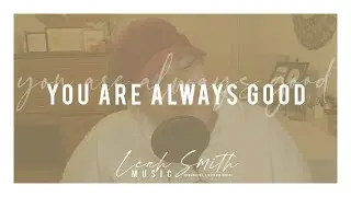 You Are Always Good [original] | Leah Gabrielle Smith