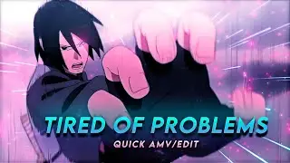 Sasuke Uchiha - Tired of Problems | [Edit/AMV] Quick!!