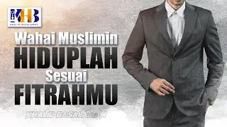 Wahai Muslimin Hiduplah Sesuai Fitrahmu - Khalid Basalamah