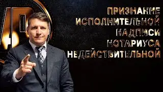 Признание исполнительной надписи нотариуса недействитольной