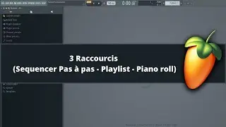 Fl studio - 3 Raccourcis (Sequencer Pas à pas - Playlist - Piano roll)