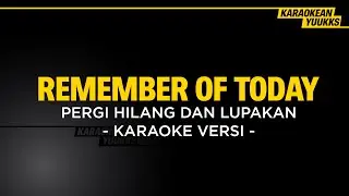Remember of Today - Pergi Hilang Dan Lupakan (Karaoke)