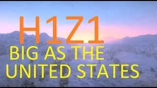 H1Z1 the World Could be as big as the United States (thoughts)