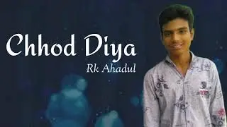 Chhod Diya.New song..{Rk Ahadul}