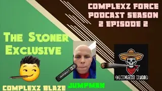 Complexz Force Podcast Season 2 Episode 2: The Stoner Exclusive