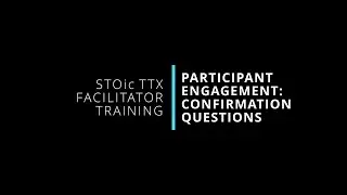 7. Participant Engagement: Confirmation Questions | STOic TTX Facilitator Training
