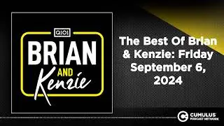 The Best Of Brian & Kenzie: Friday September 6, 2024