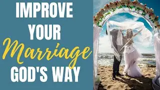 Improve Your Marriage Relationship God's Way- Love & Submission