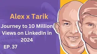 EP. 37: Alex x Tarik - Journey to 10 Million Views on LinkedIn in 2024