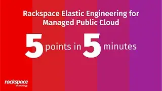 5 Points in 5 Minutes: Rackspace Elastic Engineering for Managed Public Cloud