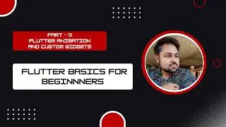 Part 3 | Flutter Animation and Custom Widgets | Flutter basics for beginners