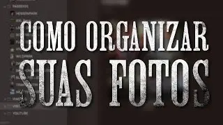NÃO PERCA MAIS SUAS FOTOS! Como organizar de forma eficiente!