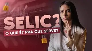 🔓 SELIC DESCOMPLICADA: TUDO QUE VOCÊ PRECISA SABER PARA INVESTIR COM INTELIGÊNCIA