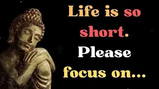 Life is so short. Please focus on... | Buddha’s Quotes | Quotation Factory