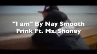 "I Am" Official Video By: Nay Smooth Frink Ft. Ms. Shoney