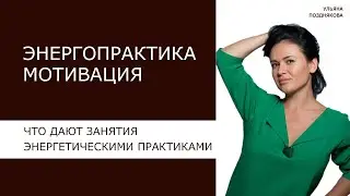 Энергопрактика Мотивация. Что дают занятия энергетическими практиками.