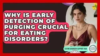 Why Is Early Detection Of Purging Crucial For Eating Disorders? - Eating Disorder Support Hub