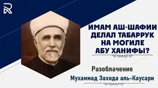 Делал ли аш-Шафи'и тавассуль/табаррук Абу Ханифой?  Разоблачение Мухаммад Захида аль-Каусари!