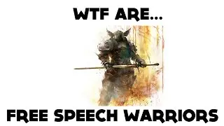 WTF are Free Speech Warriors