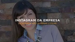 Use bem o Instagram da empresa. Dicas para não queimar o filme.