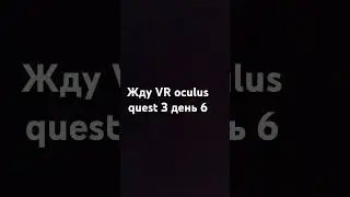жду VR oculus quest 3 день 6