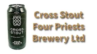 Beer Review №1051  England - Cross Stout - Four Priests Brewery Ltd - Oatmeal Stout 4.2% ABV