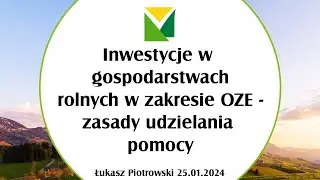 Inwestycje w gospodarstwach rolnych w zakresie OZE  - zasady udzielania pomocy (25.01.2024 r.)