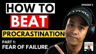 Fear of Failure: How to Beat Procrastination as Creators Part 1 | Ep 2