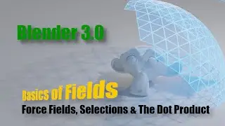 Blender 3.0 Fields: Force Fields, Selections and The Dot Product