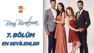 7. Bölümün En Sevilenleri Kolajı - Beni Bırakma