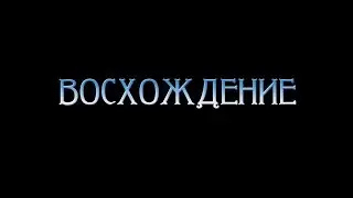 Трейлер ВОСХОЖДЕНИЕ (не официальный)