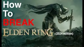 How to BREAK Elden Ring (2024 Edition)