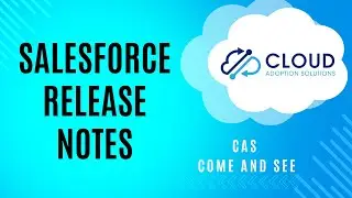 Salesforce Release Notes: CAS Come and See Video