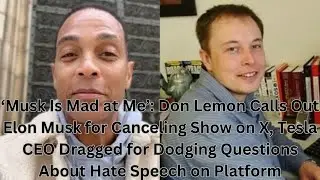 ‘Musk Is Mad at Me’: Don Lemon Calls Out Elon Musk for Canceling Show on X,