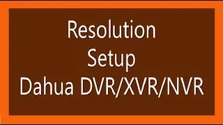 Resolution Setup / How To Change Dahua DVR/NVR/XVR Resolution