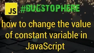 How to change the value of constant variable in JavaScript| 