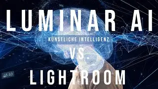 Wenn künstliche Intelligenz deine Fotos bearbeitet | Luminar AI vs  Lightroom