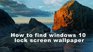 How to find windows 10 lock screen wallpaper