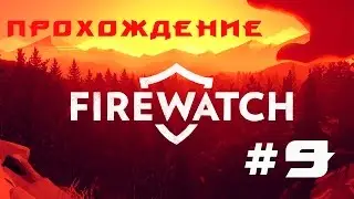 Прохождение FIREWATCH #9 - Неожиданный поворот