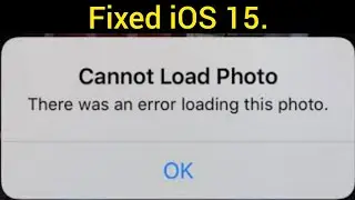 Cannot Load photo there was an error loading this photo on iphone in iOS 15.[iOS 15.8]
