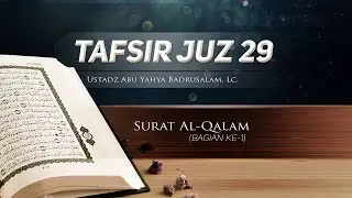 Tafsir Surat Al-Qalam (Bagian ke-1) – Tafsir Juz 29 (Ustadz Abu Yahya Badrusalam, Lc.)