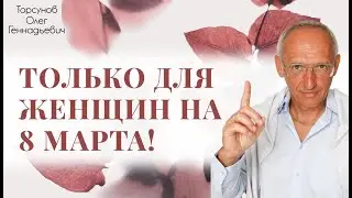 Только для женщин на 8 марта! Торсунов О.Г.