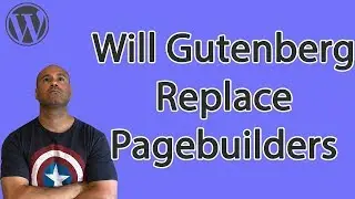 Will Gutenberg Replace Page Builders like Elementor, Divi & Beaver Builder - WordPress 5.0